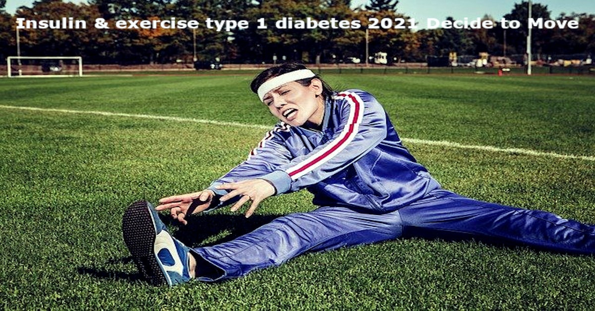 Insulin and exercise type 1 diabetes 2021 Decide to Move