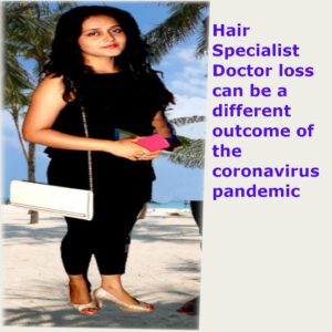 Hair Specialist Doctor loss can be a different outcome of the coronavirus pandemic